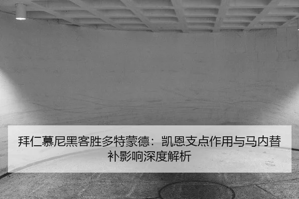 拜仁慕尼黑客胜多特蒙德：凯恩支点作用与马内替补影响深度解析