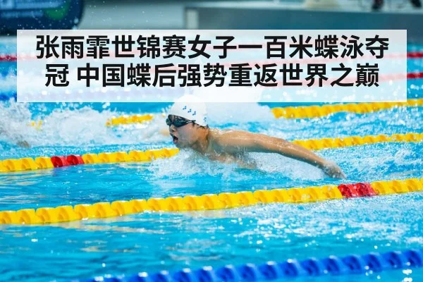 张雨霏世锦赛女子一百米蝶泳夺冠 中国蝶后强势重返世界之巅